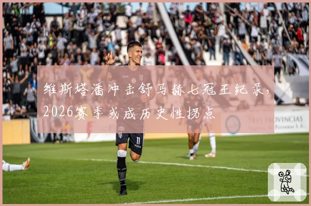 维斯塔潘冲击舒马赫七冠王纪录,2026赛季或成历史性拐点