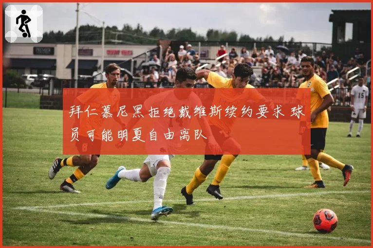 拜仁慕尼黑拒绝戴维斯续约要求 球员可能明夏自由离队
