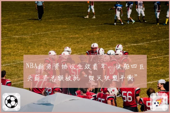 NBA新劳资协议生效首年，快船四巨头薪资总额被批“毁灭联盟平衡”