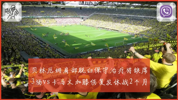 贝林厄姆肩部脱臼保守治疗将缺席3场vs卡马文加膝伤复发休战2个月，皇马中前场复出节奏差异巨大